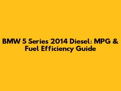 BMW 5 Series 2014 Diesel: MPG & Fuel Efficiency Guide