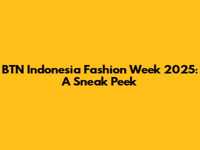 BTN Indonesia Fashion Week 2025: A Sneak Peek