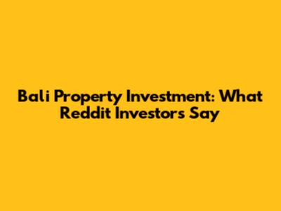 Bali Property Investment: What Reddit Investors Say