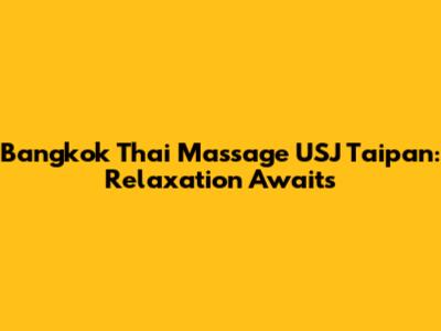 Bangkok Thai Massage USJ Taipan: Relaxation Awaits