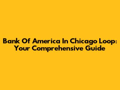 Bank Of America In Chicago Loop: Your Comprehensive Guide