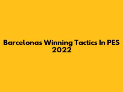 Barcelona's Winning Tactics In PES 2022