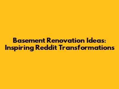 Basement Renovation Ideas: Inspiring Reddit Transformations
