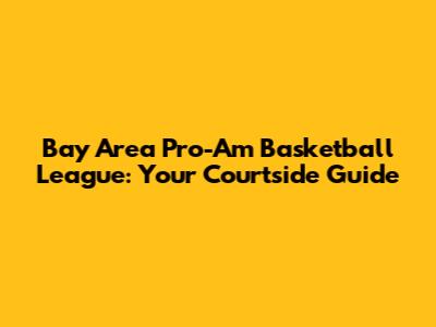 Bay Area Pro-Am Basketball League: Your Courtside Guide