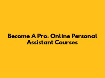 Become A Pro: Online Personal Assistant Courses