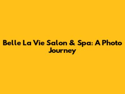 Belle La Vie Salon & Spa: A Photo Journey