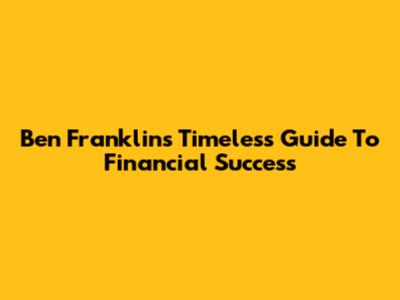 Ben Franklin's Timeless Guide To Financial Success