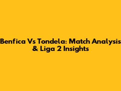 Benfica Vs Tondela: Match Analysis & Liga 2 Insights