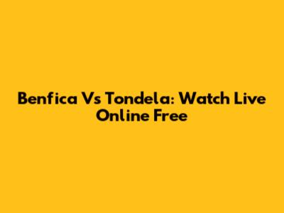 Benfica Vs Tondela: Watch Live Online Free