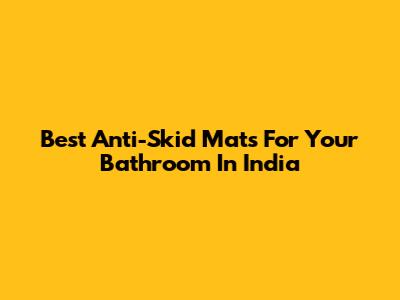 Best Anti-Skid Mats For Your Bathroom In India