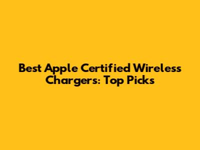 Best Apple Certified Wireless Chargers: Top Picks