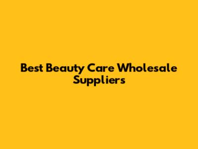 Best Beauty Care Wholesale Suppliers