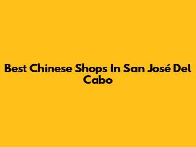 Best Chinese Shops In San José Del Cabo