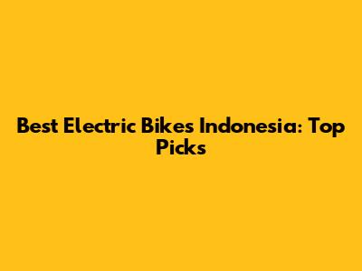 Best Electric Bikes Indonesia: Top Picks