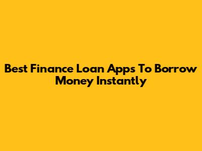 Best Finance Loan Apps To Borrow Money Instantly