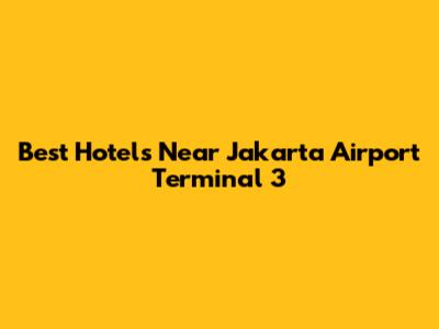 Best Hotels Near Jakarta Airport Terminal 3