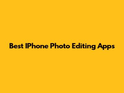 Best IPhone Photo Editing Apps