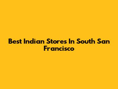 Best Indian Stores In South San Francisco