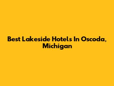 Best Lakeside Hotels In Oscoda, Michigan