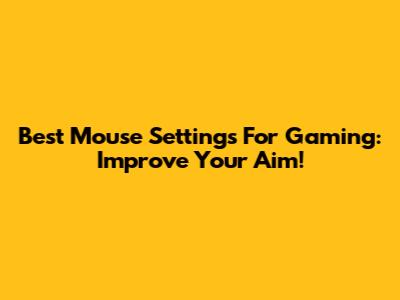 Best Mouse Settings For Gaming: Improve Your Aim!