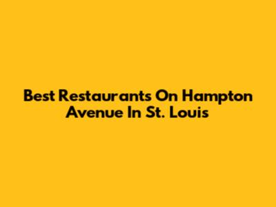 Best Restaurants On Hampton Avenue In St. Louis
