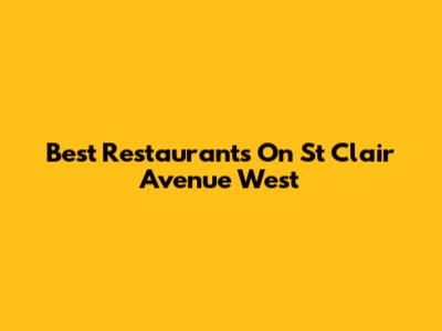 Best Restaurants On St Clair Avenue West