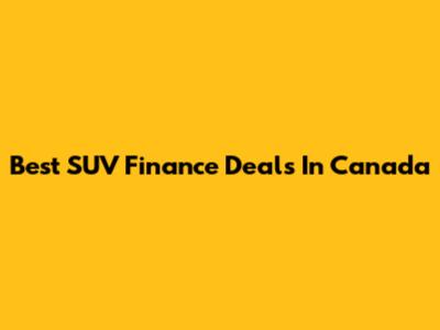 Best SUV Finance Deals In Canada