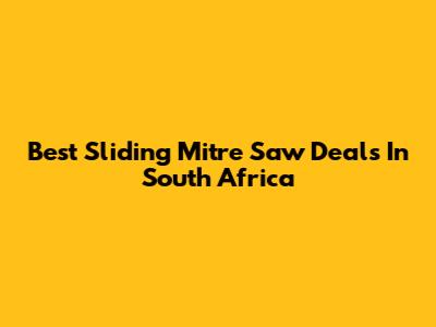 Best Sliding Mitre Saw Deals In South Africa