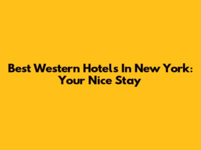 Best Western Hotels In New York: Your Nice Stay