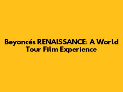 Beyoncé's RENAISSANCE: A World Tour Film Experience