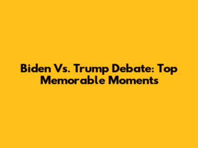 Biden Vs. Trump Debate: Top Memorable Moments