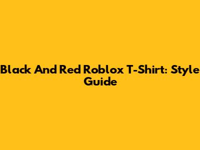 Black And Red Roblox T-Shirt: Style Guide