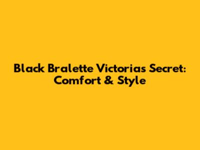 Black Bralette Victoria's Secret: Comfort & Style