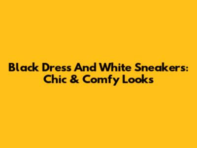 Black Dress And White Sneakers: Chic & Comfy Looks