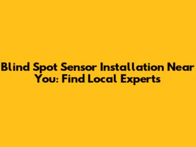Blind Spot Sensor Installation Near You: Find Local Experts