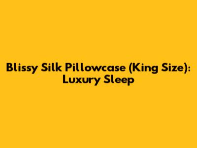 Blissy Silk Pillowcase (King Size): Luxury Sleep
