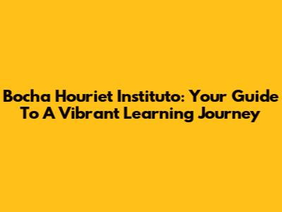Bocha Houriet Instituto: Your Guide To A Vibrant Learning Journey