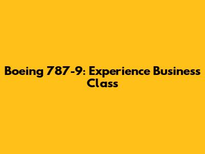 Boeing 787-9: Experience Business Class