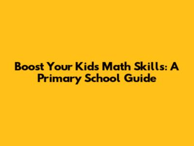 Boost Your Kid's Math Skills: A Primary School Guide