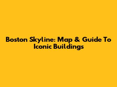 Boston Skyline: Map & Guide To Iconic Buildings