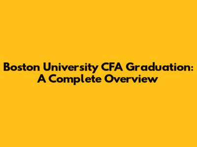 Boston University CFA Graduation: A Complete Overview