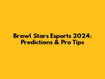 Brawl Stars Esports 2024: Predictions & Pro Tips