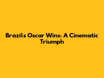 Brazil's Oscar Wins: A Cinematic Triumph