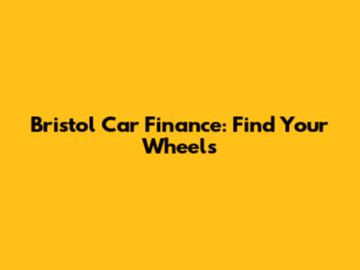 Bristol Car Finance: Find Your Wheels
