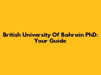 British University Of Bahrain PhD: Your Guide