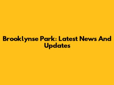 Brooklynse Park: Latest News And Updates