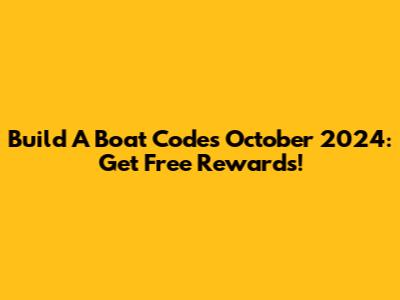 Build A Boat Codes October 2024: Get Free Rewards!