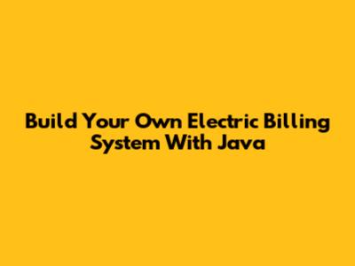 Build Your Own Electric Billing System With Java