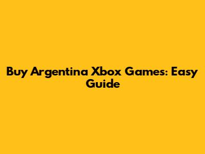 Buy Argentina Xbox Games: Easy Guide