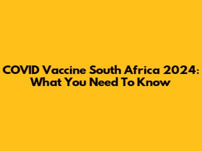 COVID Vaccine South Africa 2024: What You Need To Know